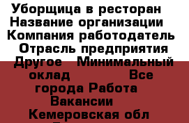 Уборщица в ресторан › Название организации ­ Компания-работодатель › Отрасль предприятия ­ Другое › Минимальный оклад ­ 13 000 - Все города Работа » Вакансии   . Кемеровская обл.,Гурьевск г.